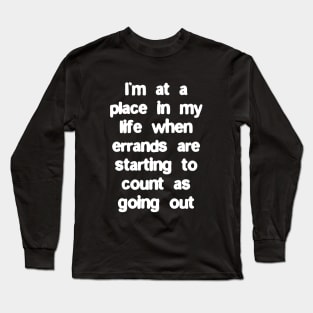 I’m at a place in my life when errands are starting to count Long Sleeve T-Shirt